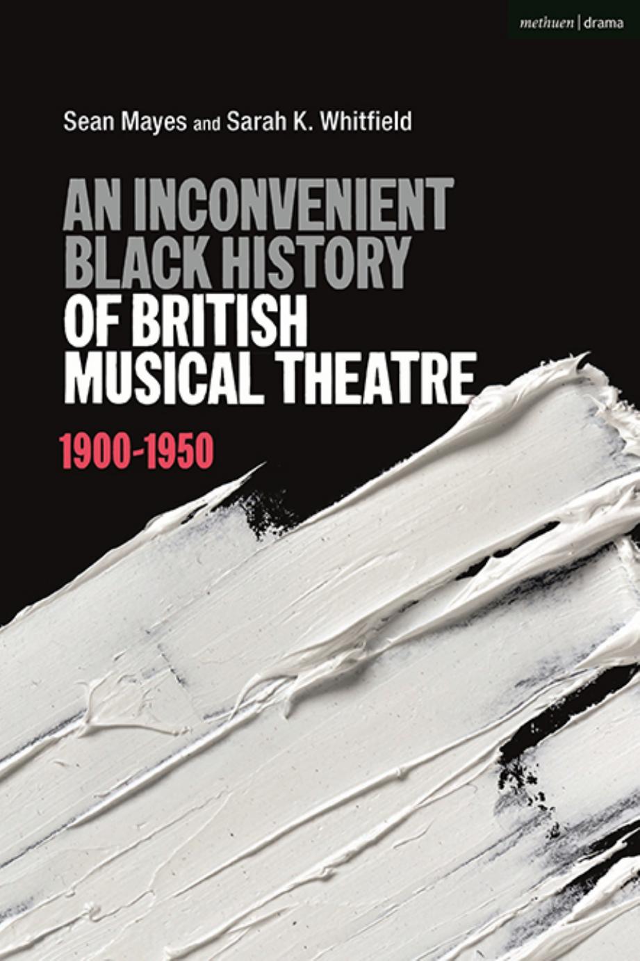 An Inconvenient Black History of British Musical Theatre: 1900â1950 by Sean Mayes; Sarah K. Whitfield