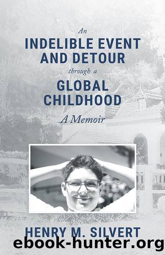 An Indelible Event and Detour Through a Global Childhood: a Memoir by Henry M. Silvert