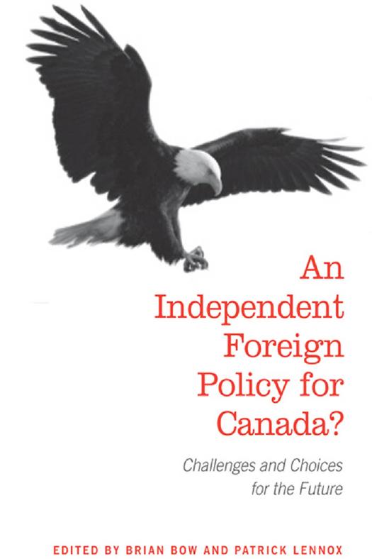 An Independent Foreign Policy for Canada? : Challenges and Choices for the Future by Brian Bow; Patrick Lennox