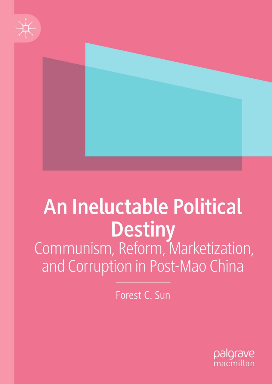 An Ineluctable Political Destiny: Communism, Reform, Marketization, and Corruption in Post-Mao China by Forest C. Sun