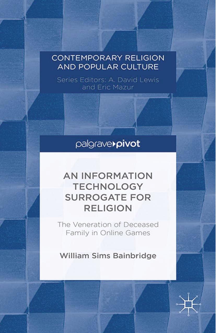 An Information Technology Surrogate for Religion: The Veneration of Deceased Family in Online Games by William Sims Bainbridge (auth.)