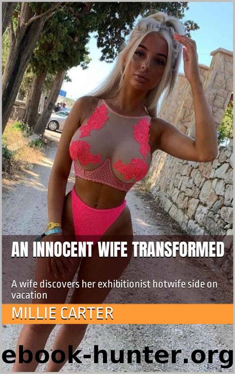 An Innocent Wife Transformed: A wife discovers her exhibitionist hotwife side on vacation by Millie Carter