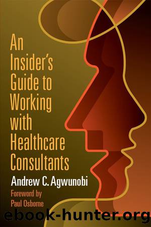 An Insider's Guide to Working with Healthcare Consultants by Agwunobi Andrew;