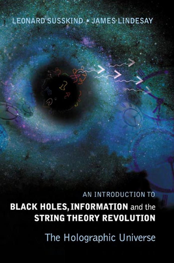 An Introduction To Black Holes, Information And The String Theory Revolution: The Holographic Universe by Leonard Susskind James Lindesay