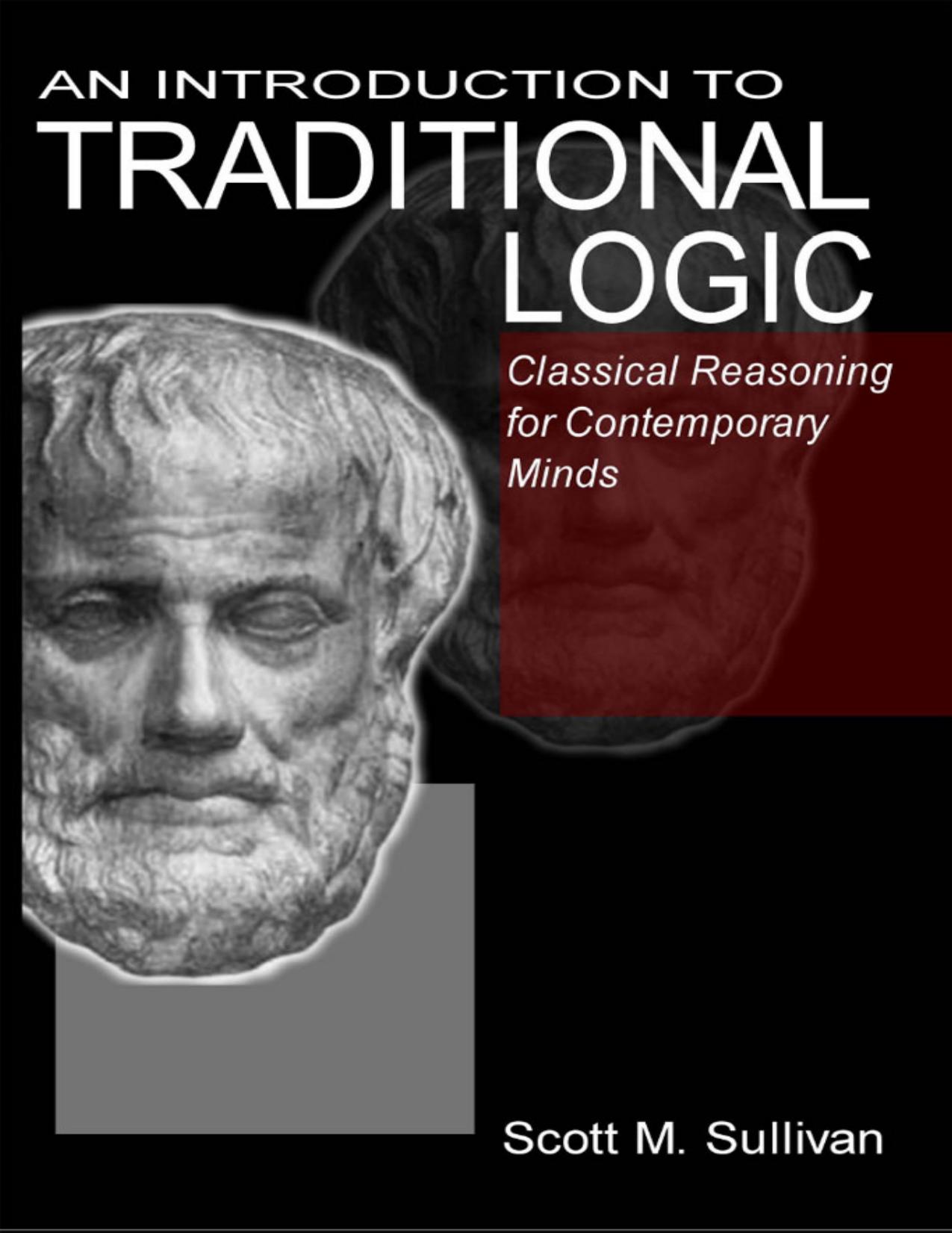 An Introduction To Traditional Logic: Classical Reasoning For Contemporary Minds by Sullivan Scott M