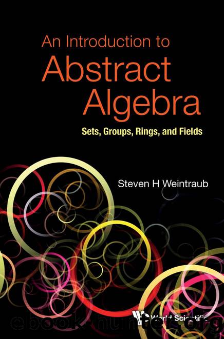 An Introduction to Abstract Algebra: Sets, Groups, Rings, and Fields (437 Pages) by Steven H Weintraub