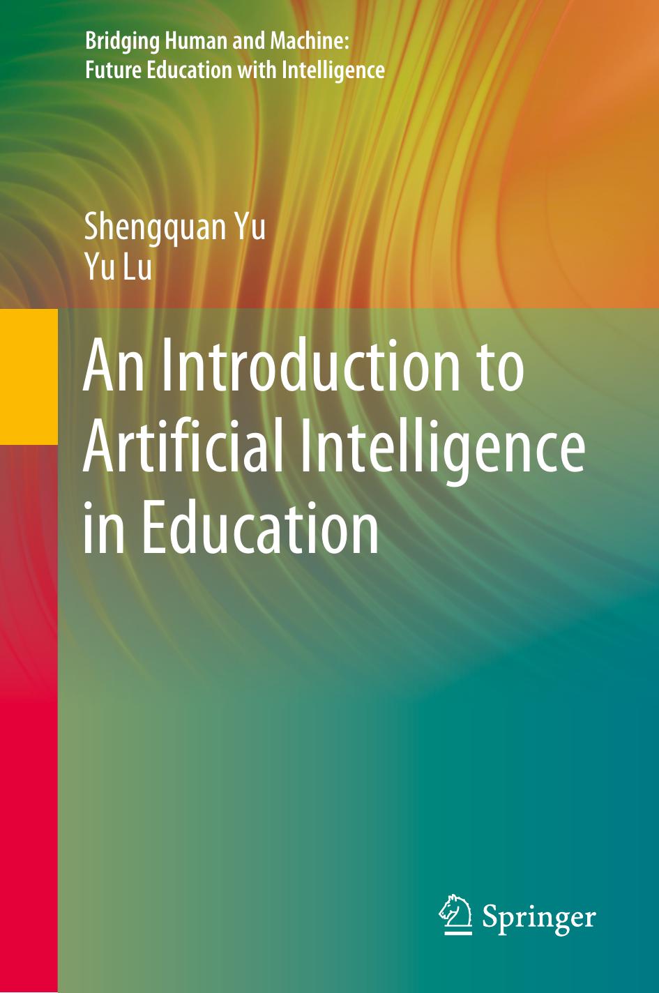 An Introduction to Artificial Intelligence in Education (Bridging Human and Machine: Future Education with Intelligence) by Shengquan Yu Yu Lu