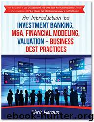 An Introduction to Investment Banking, M&A, Financial Modeling, Valuation + Business Best Practices by Chris Haroun