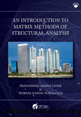 An Introduction to Matrix Methods of Structural Analysis by Muhammad Akram Tahir & Worsak Kanok-Nukulchai