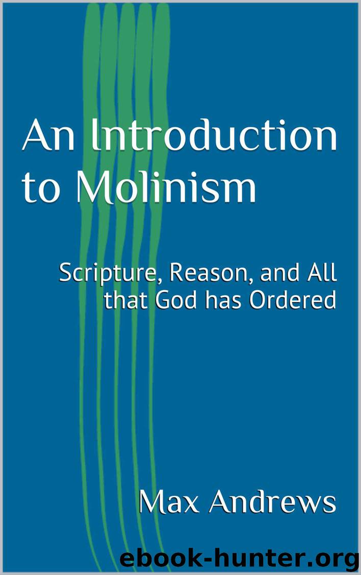 An Introduction to Molinism: Scripture, Reason, and All that God has Ordered by Max Andrews