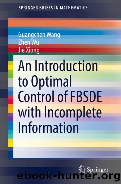 An Introduction to Optimal Control of FBSDE with Incomplete Information by Guangchen Wang Zhen Wu & Jie Xiong