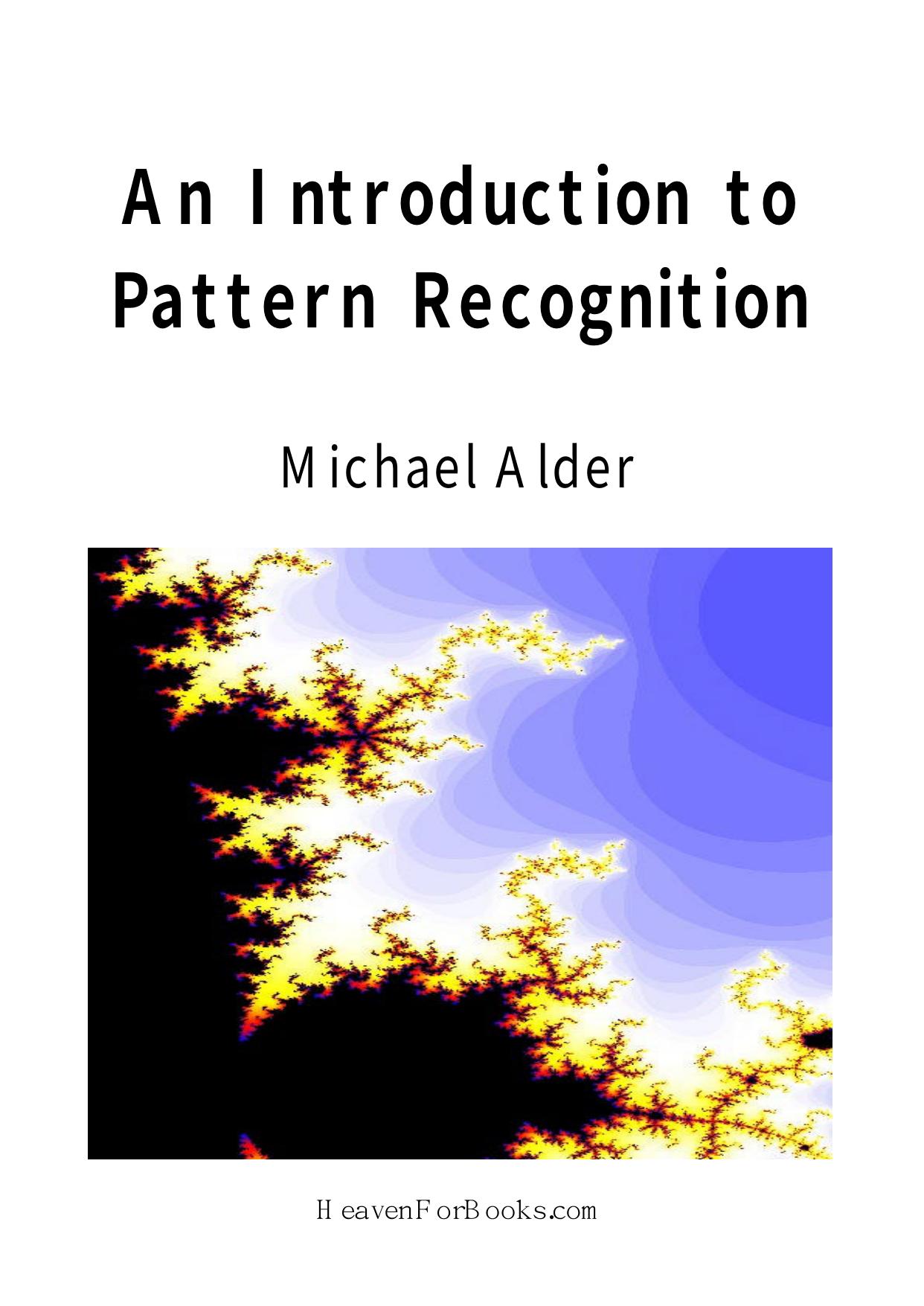 An Introduction to Pattern Recognition: Statistical, Neural Net and Syntactic methods of getting robots to see and hear. by Michael Alder