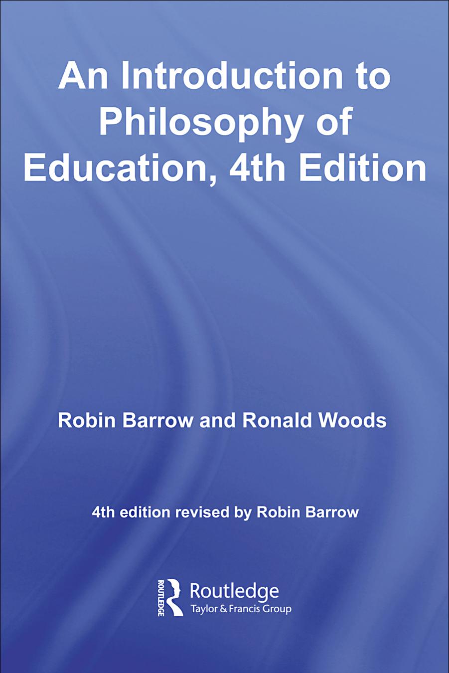 An Introduction to Philosophy of Education, 4th Edition by Robin Barrow; R. G. Woods