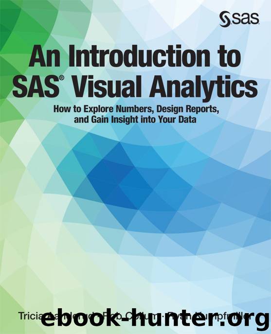 An Introduction to SAS Visual Analytics: How to Explore Numbers, Design Reports, and Gain Insight into Your Data by Tricia Aanderud & Rob Collum & Ryan Kumpfmiller
