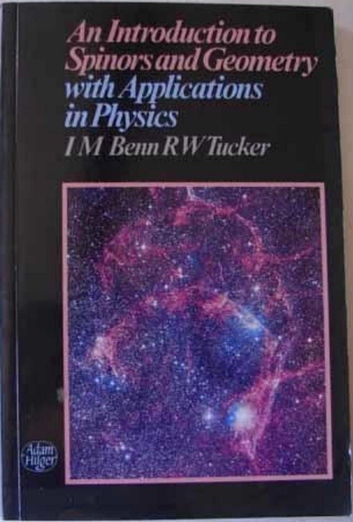 An Introduction to Spinors and Geometry with Applications in Physics by Ian M. Benn Robin W. Tucker