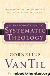 An Introduction to Systematic Theology: Prolegomena and the Doctrines of Revelation, Scripture, and God by Cornelius van Til