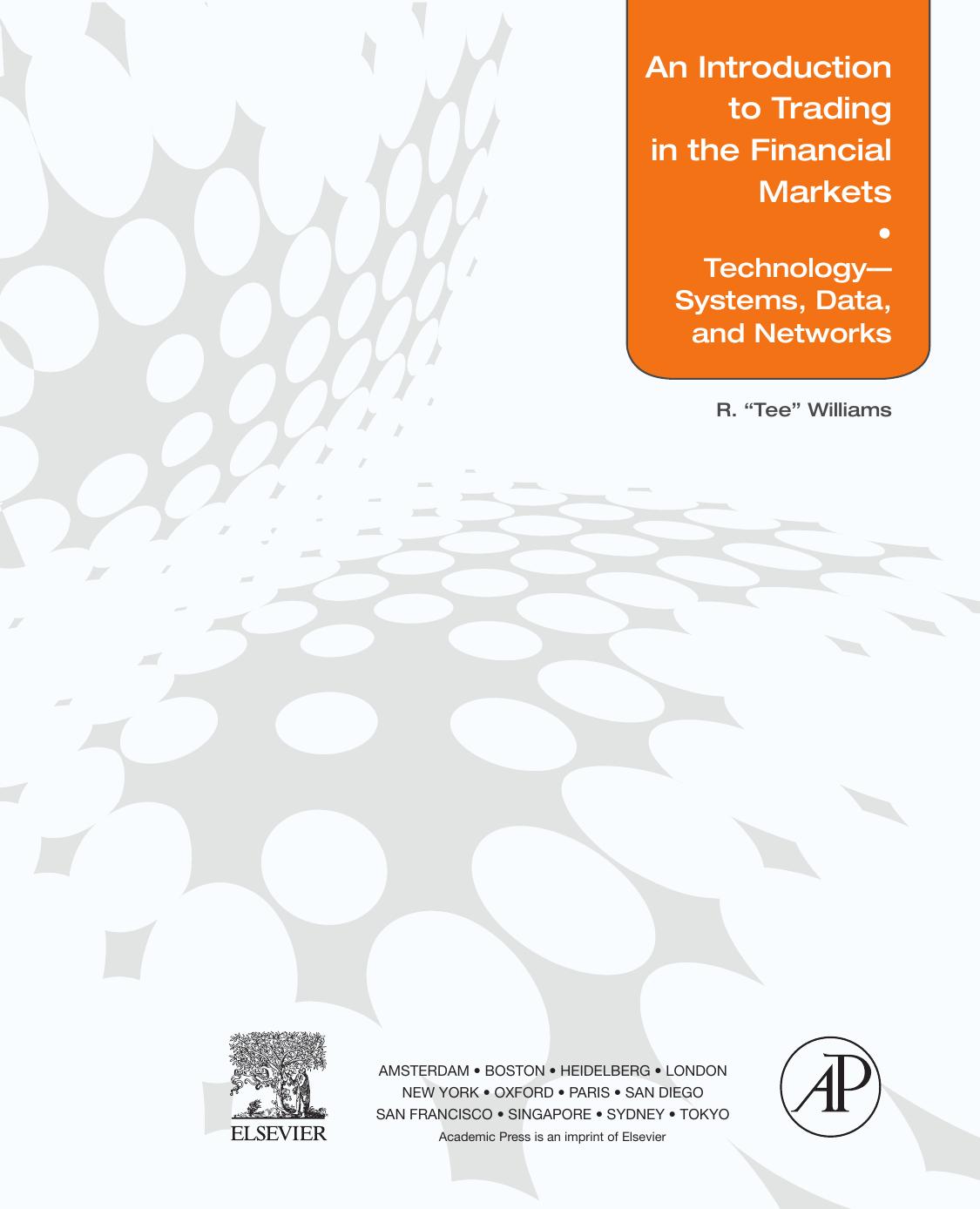 An Introduction to Trading in the Financial Markets. Technology: Systems, Data, and Networks by R. ''Tee'' Williams (Auth.)