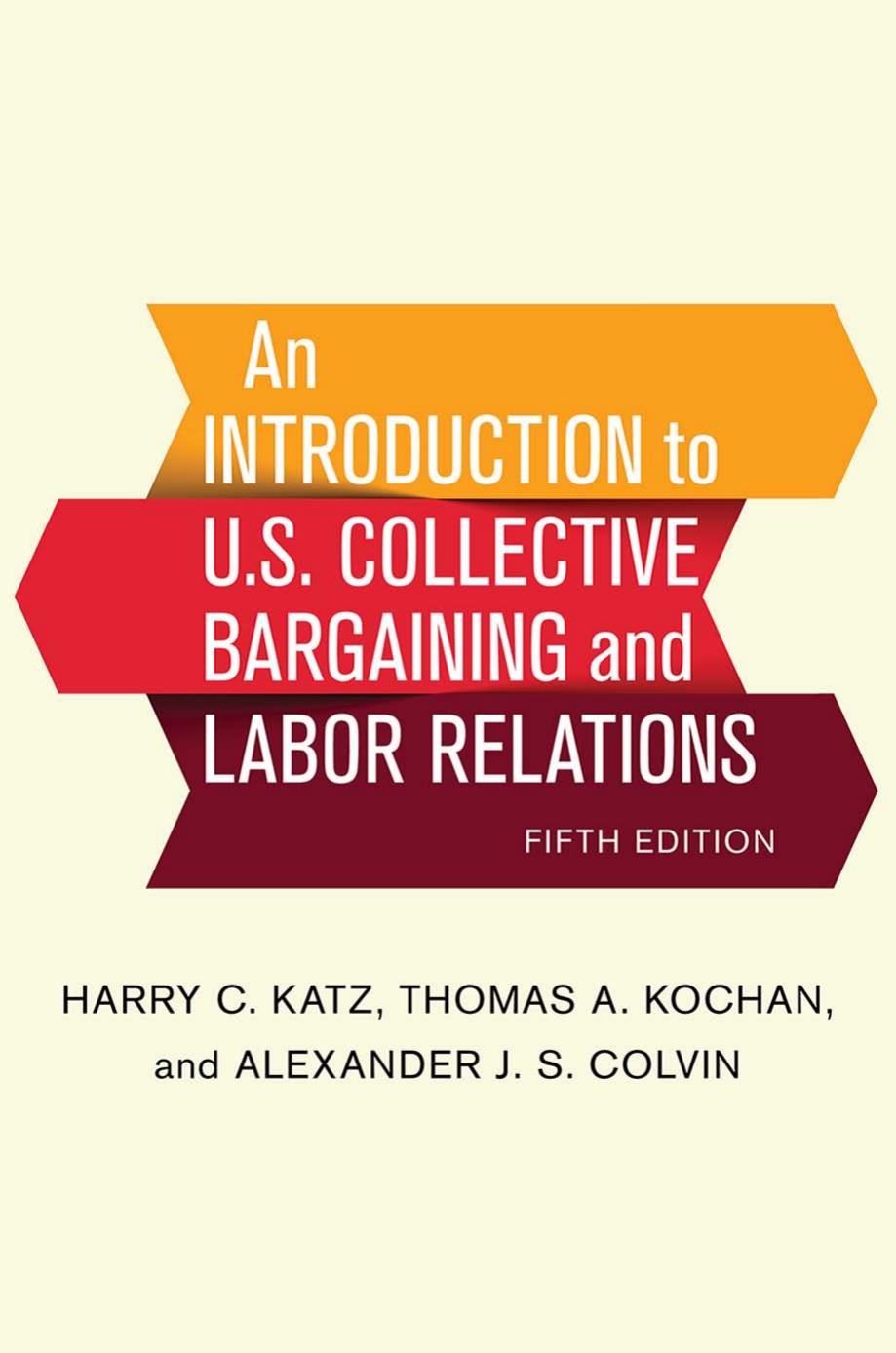 An Introduction to U.S. Collective Bargaining and Labor Relations by Harry C. Katz Thomas A. Kochan & Alexander J. S. Colvin