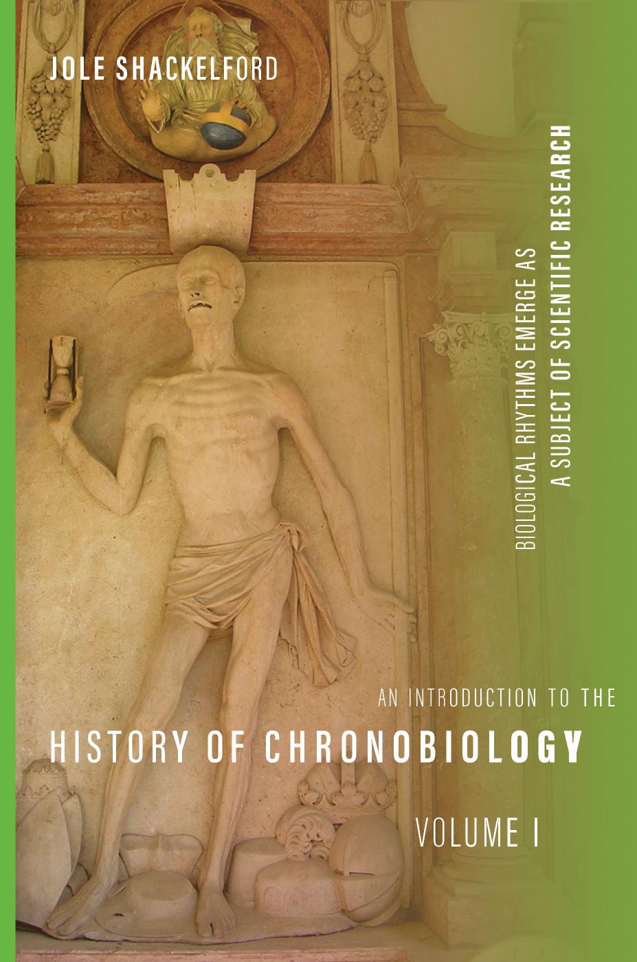 An Introduction to the History of Chronobiology, Volume 1: Biological Rhythms Emerge as a Subject of Scientific Research by Jole Shackelford