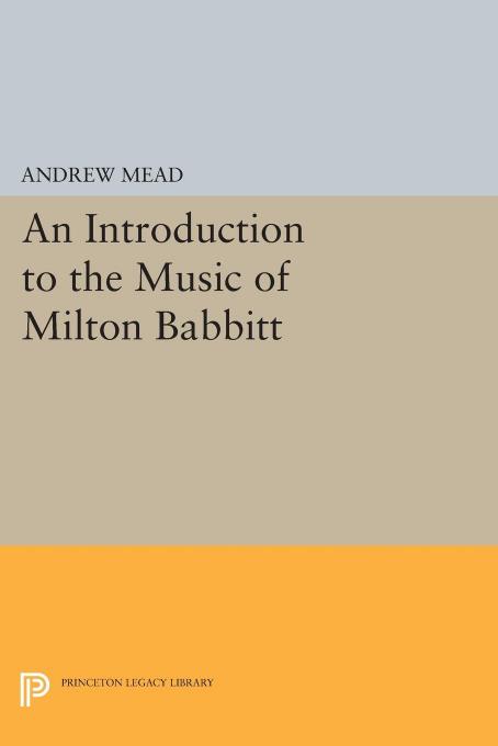 An Introduction to the Music of Milton Babbitt by Andrew Mead
