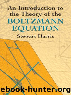 An Introduction to the Theory of the Boltzmann Equation by Stewart Harris