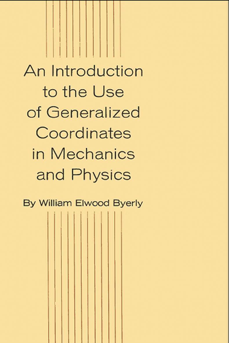 An Introduction to the Use of Generalized Coordinates in Mechanics and Physics by William Elwood Byerly