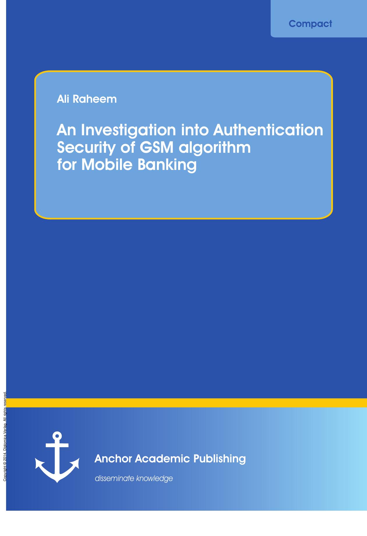 An Investigation into Authentication Security of GSM algorithm for Mobile Banking by Ali Raheem
