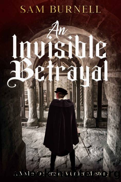 An Invisible Betrayal: A Myles Devereux Tudor Murder Mystery Set in London (Myles Devereux Murder Mysteries Book 1) by Sam Burnell