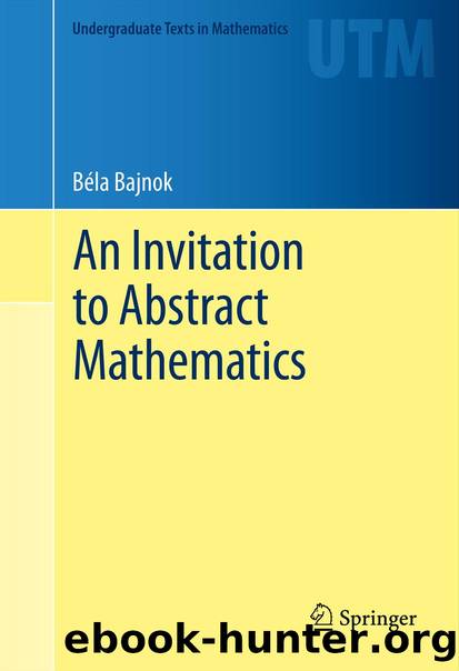 An Invitation to Abstract Mathematics by Béla Bajnok