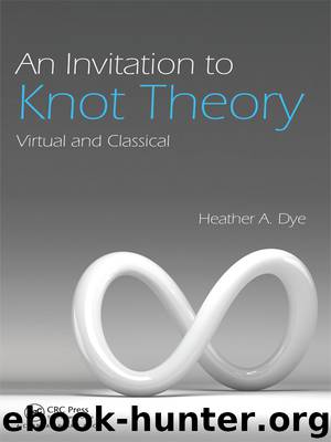 An Invitation to Knot Theory: Virtual and Classical by Heather A. Dye