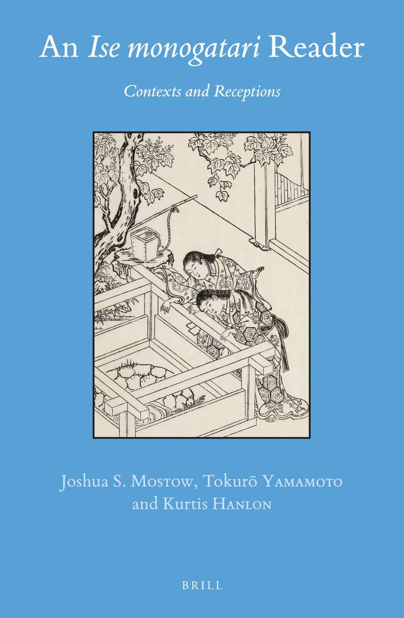 An Ise Monogatari Reader: Contexts and Receptions (Brill's Japanese Studies Library) by Joshua S. Mostow (editor) Tokuro Yamamoto (editor) Kurtis Hanlon (editor)