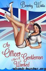 An Officer and a Gentleman Wanted: A Romantic Comedy by Beverley Watts