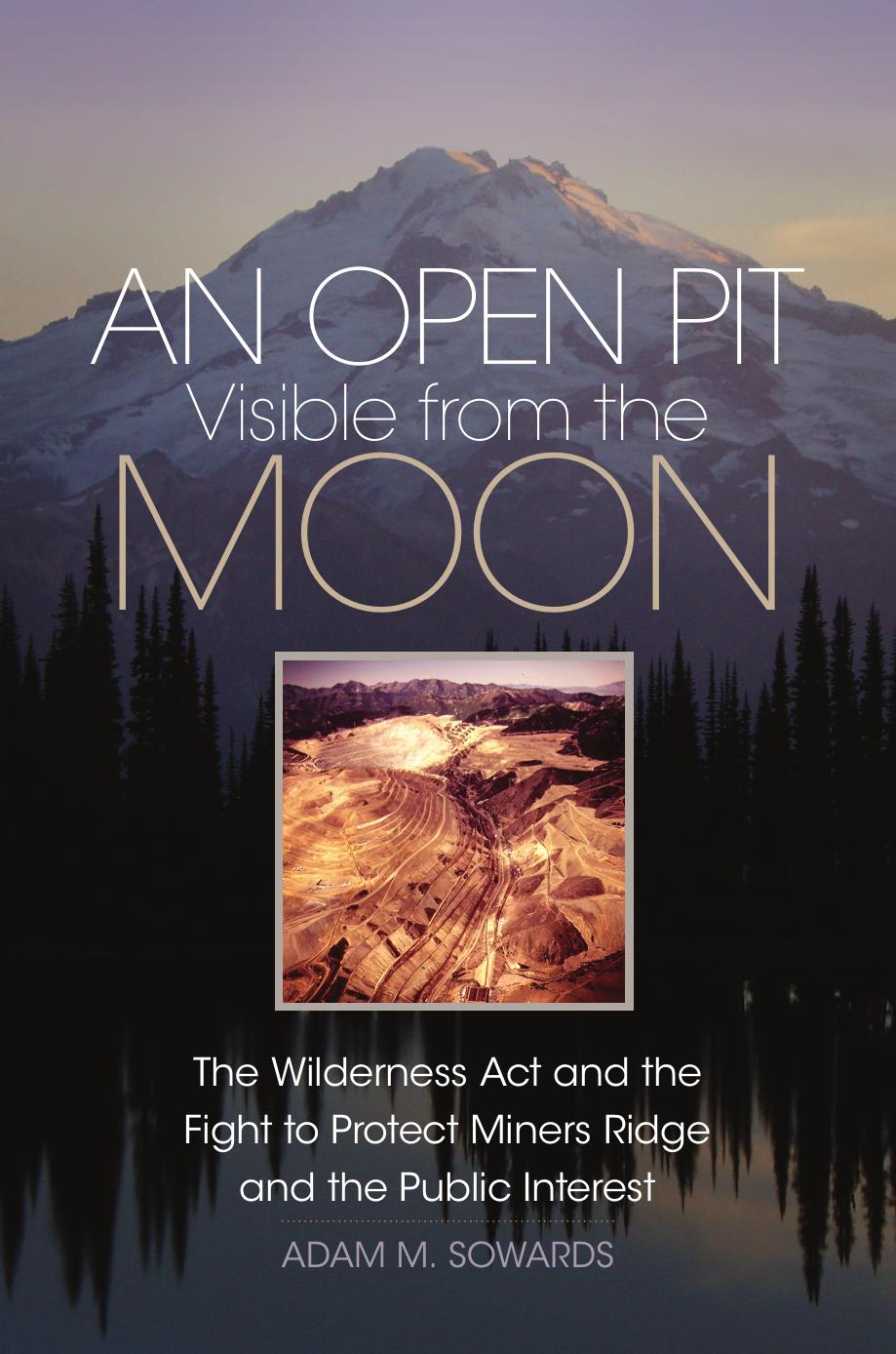 An Open Pit Visible from the Moon: The Wilderness Act and the Fight to Protect Miners Ridge and the Public Interest by Adam M. Sowards