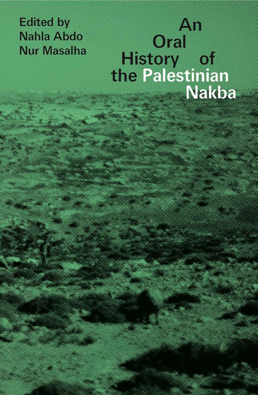 An Oral History of the Palestinian Nakba by Nahla Abdo and Nur Masalha