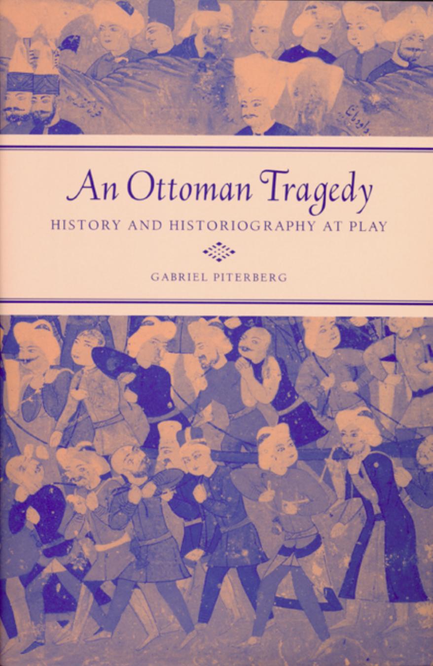 An Ottoman Tragedy: History and Historiography at Play (Studies on the History of Society and Culture) by Gabriel Piterberg