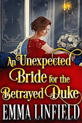 An Unexpected Bride for the Betrayed Duke by Emma Linfield