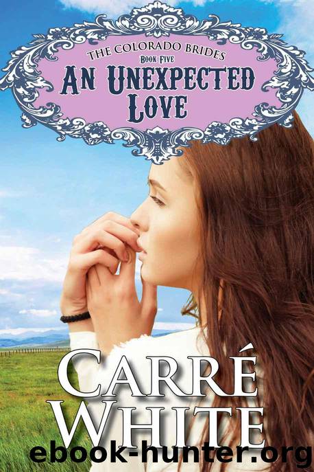 An Unexpected Love (The Colorado Brides Series Book 5) by Carré White