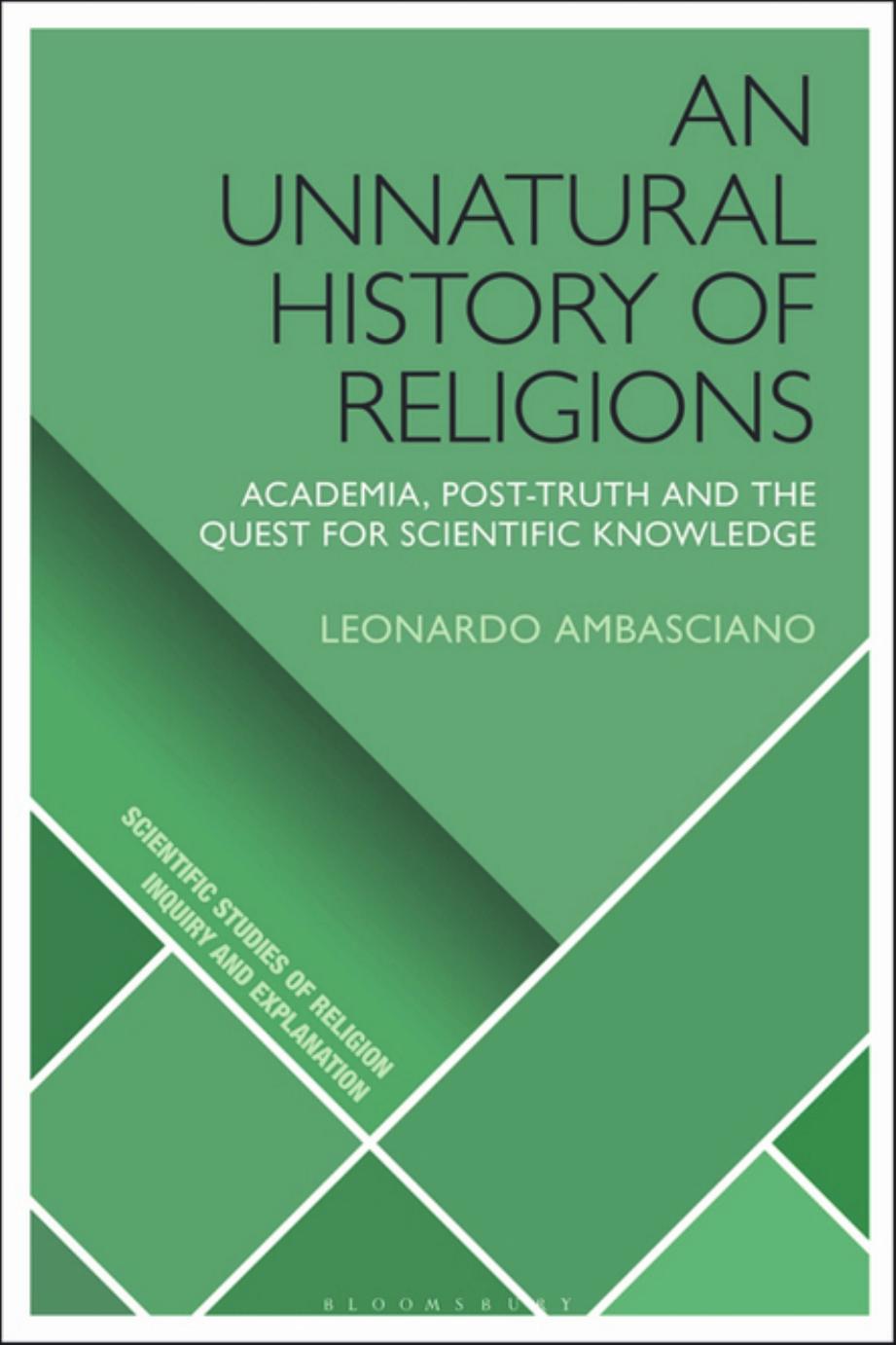An Unnatural History of Religions: Academia, Post-truth and the Quest for Scientific Knowledge by Leonardo Ambasciano