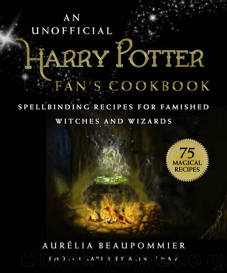 An Unofficial Harry Potter Fan's Cookbook by Aurélia Beaupommier