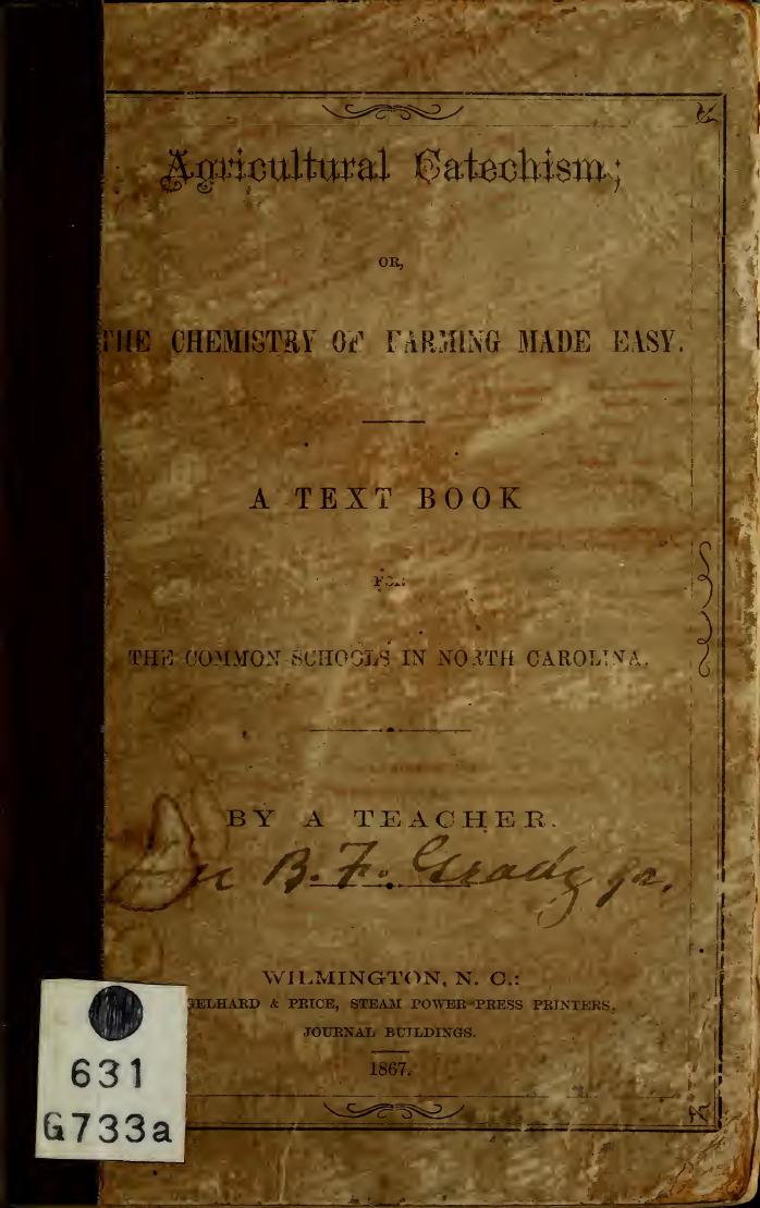 An agricultural catechism, or, The chemistry of farming made easy : a textbook for the common schools in North Carolina by Grady Benjamin F. (Benjamin Franklin) b. 1831