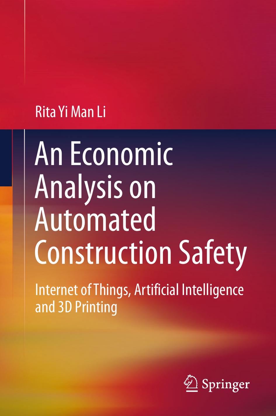 An economic analysis on automated construction safety : Internet of Things, artificial intelligence and 3D printing by Li Rita Yi Man
