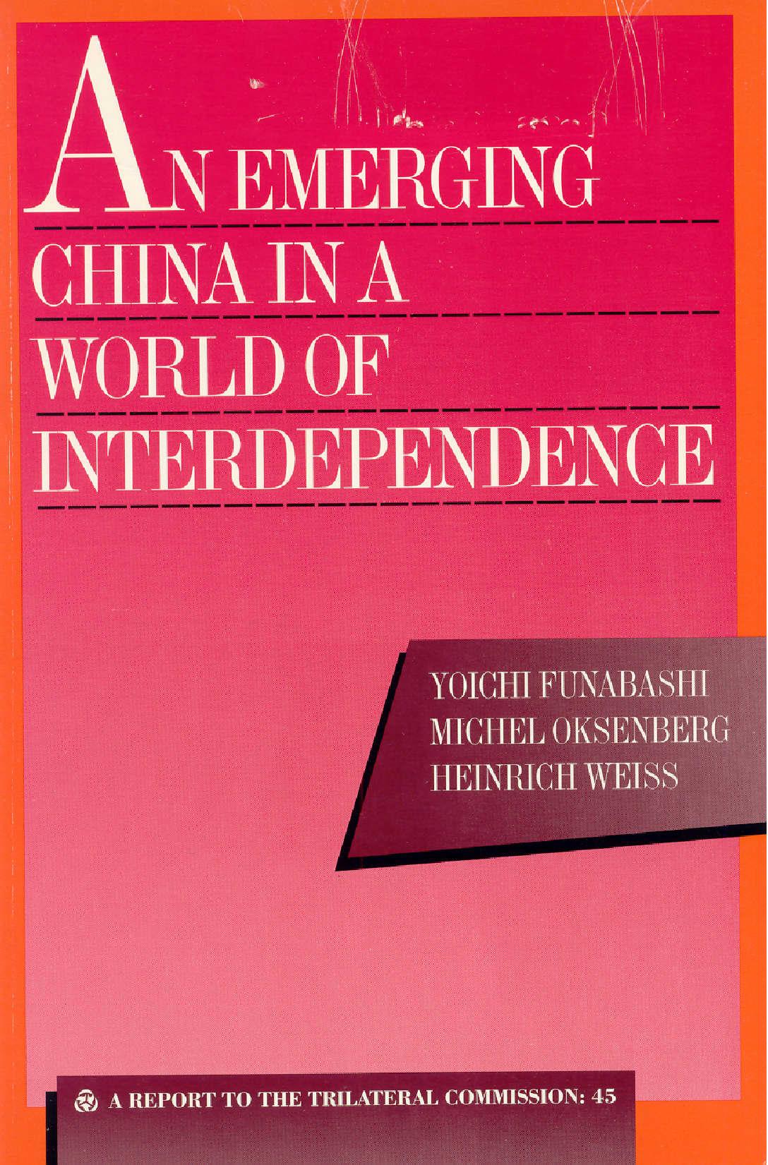 An emerging China in a world of interdependence : a report to the Trilateral Commission by Yōichi Funabashi; Michel Oksenberg; Heinrich Weiss; Trilateral Commission