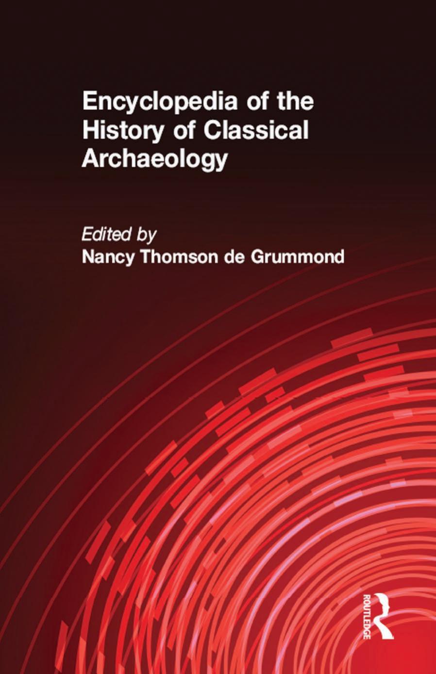 An encyclopedia of the history of classical archaeology [1] A - K by Nancy Thomson D;Grummond Nancy Thomson de(Editor)