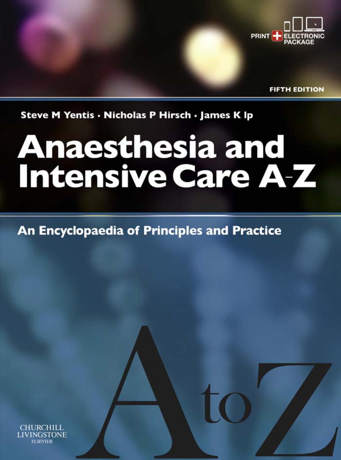 Anaesthesia and intensive care A-Z : an encyclopaedia of principles and practice by S M Yentis; Nicholas Hirsch; James K Ip; G B Smith