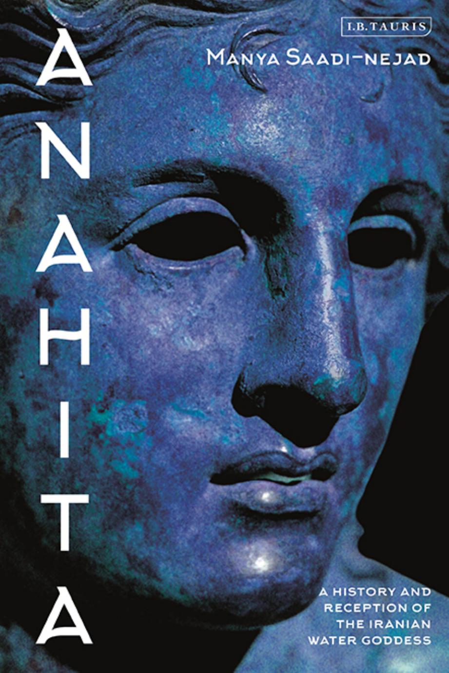 Anahita: A History and Reception of the Iranian Water Goddess by Manya Saadi-Nejad