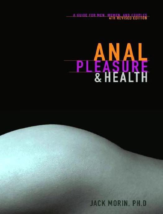 Anal Pleasure and Health: A Guide for Men, Women and Couples by Jack Morin Ph.D