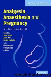 Analgesia, Anaesthesia and Pregnancy: A Practical Guide by Steve Yentis; Anne May; Surbhi Malhotra