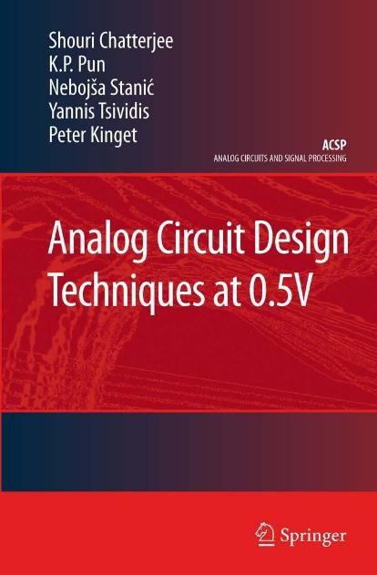 Analog Circuit Design Techniques at 0.5V (Analog Circuits and Signal Processing) by Shouri Chatterjee Kong Pang Pun Nebojsa Stanic Yannis Tsividis Peter Kinget