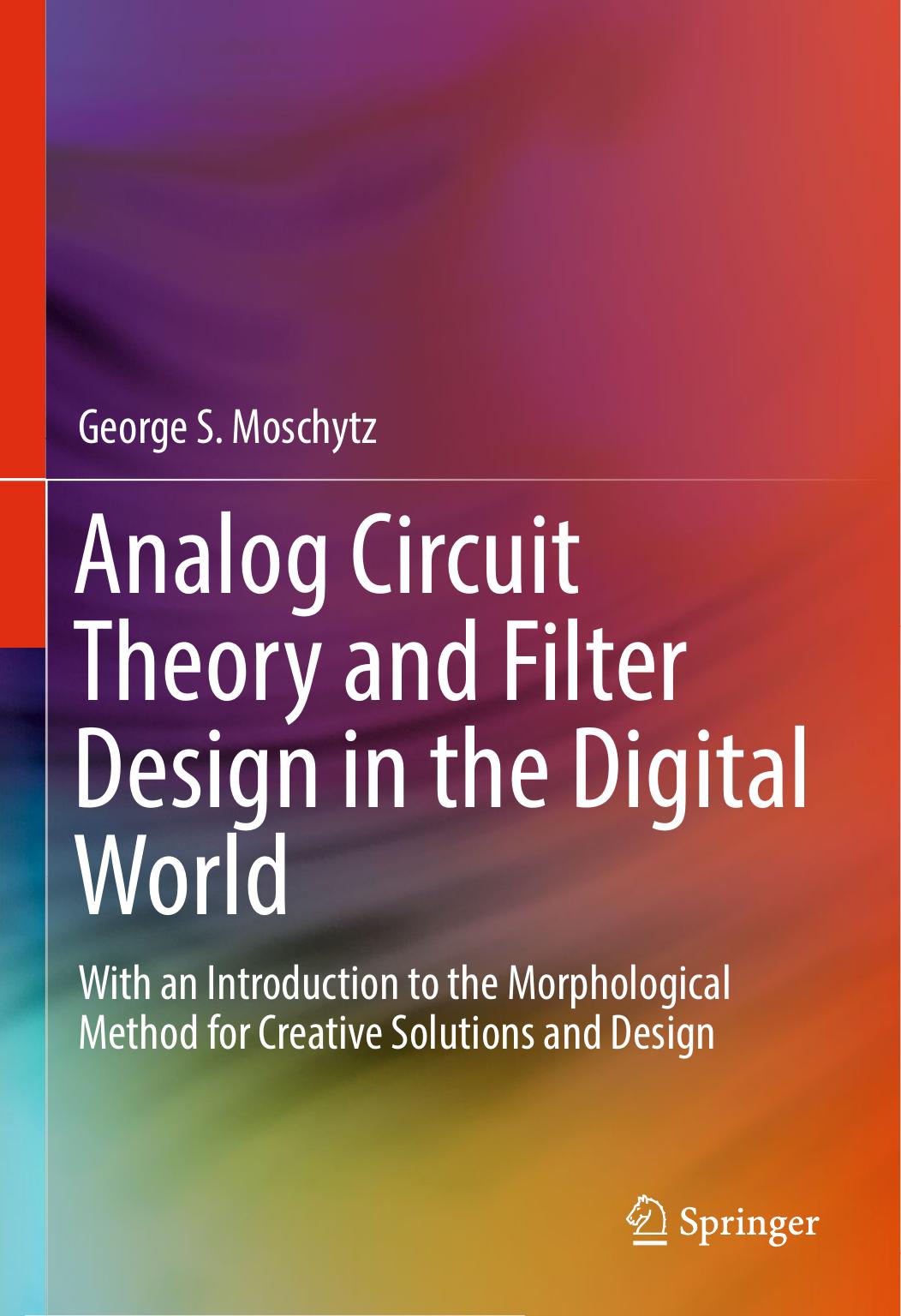 Analog Circuit Theory and Filter Design in the Digital World: With an Introduction to the Morphological Method for Creative Solutions and Design by George S. Moschytz