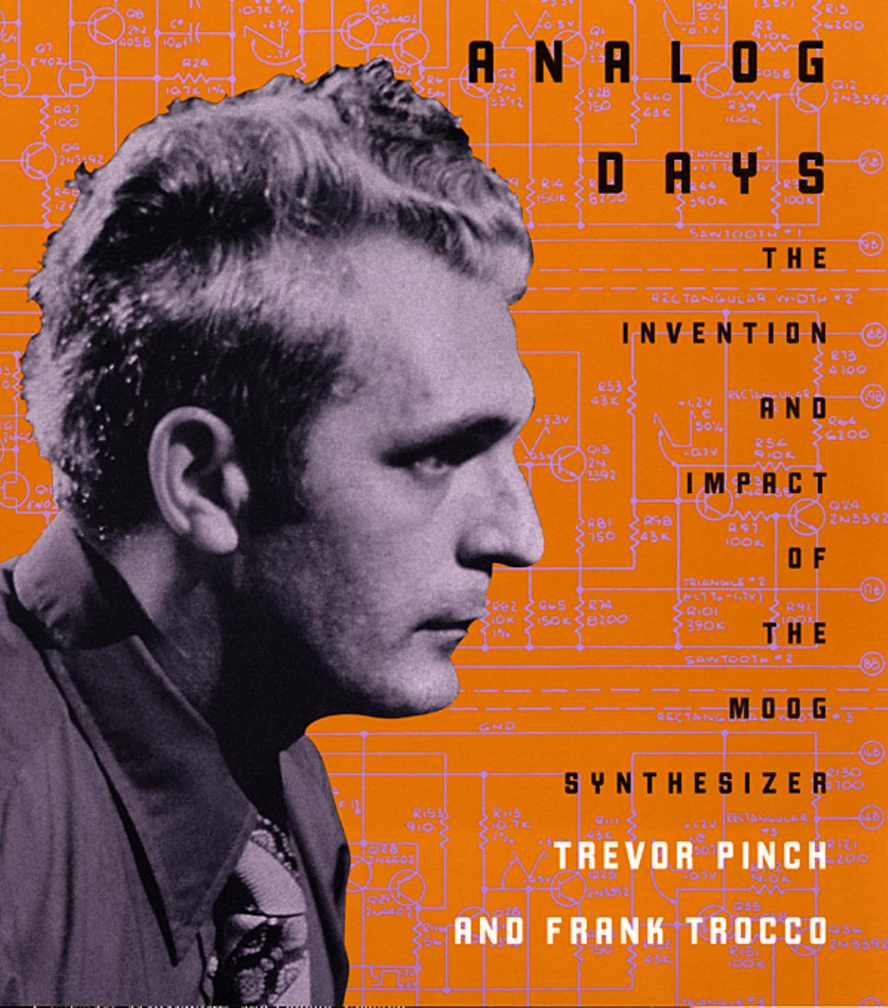 Analog Days: The Invention and Impact of the Moog Synthesizer by Trevor Pinch and Frank Trocco